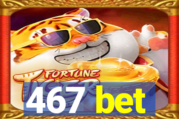 467 bet